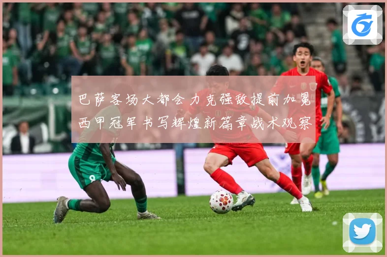 巴萨客场大都会力克强敌提前加冕西甲冠军书写辉煌新篇章战术观察-深度解析