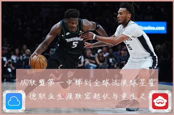 从联盟第一中锋到全球流浪球星霍华德职业生涯跌宕起伏与重生之路赛场复盘-深度解析