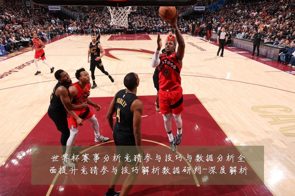 世界杯赛事分析竞猜参与技巧与数据分析全面提升竞猜参与技巧解析数据研判-深度解析
