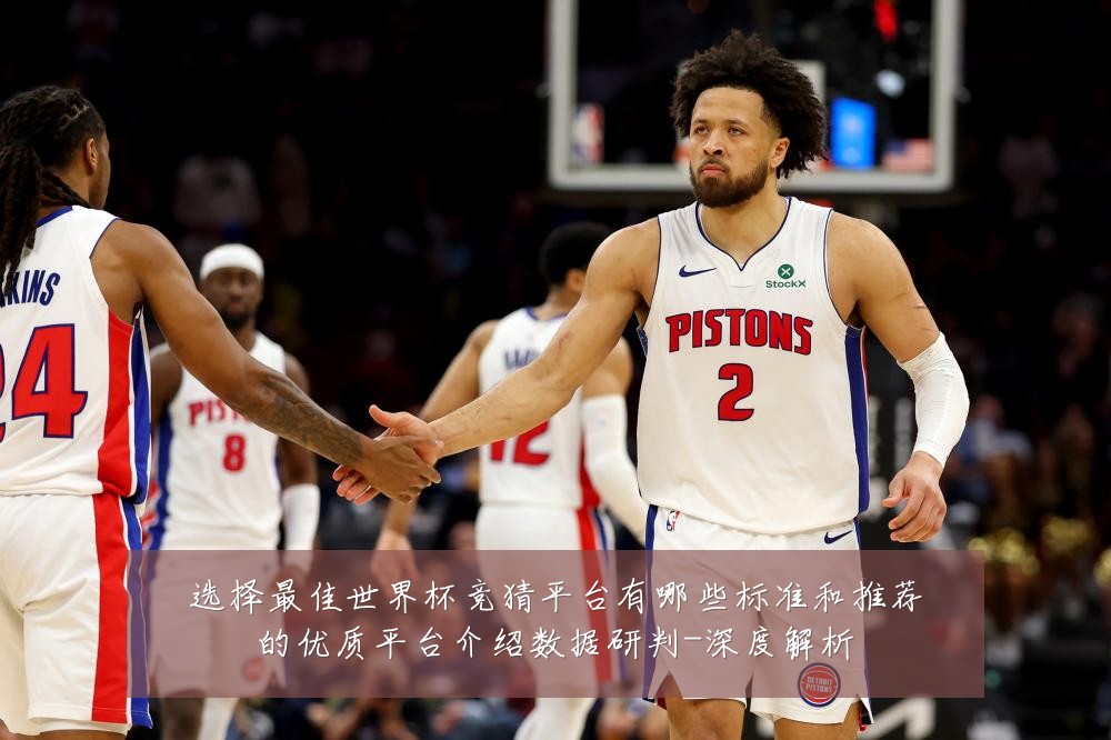 选择最佳世界杯竞猜平台有哪些标准和推荐的优质平台介绍数据研判-深度解析